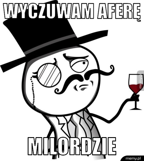Wyczuwam aferę milordzie