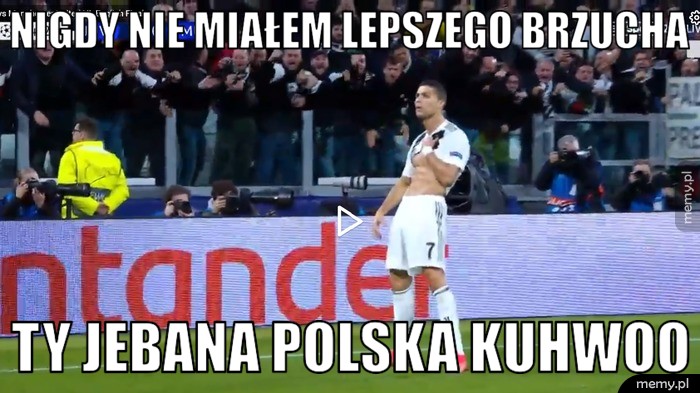 Nigdy nie miałem lepszego brzucha ty jebana polska kuhwoo