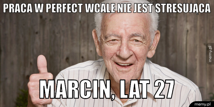 Praca w perfect wcale nie jest stresująca Marcin, lat 27