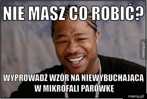 Nie masz co robić? Wyprowadź wzór na niewybuchającą w mikrofali parówkę