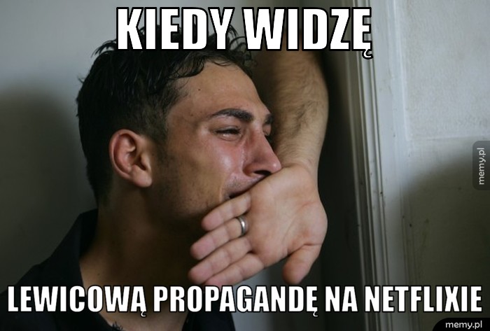 Kiedy widzę lewicową propagandę na netflixie