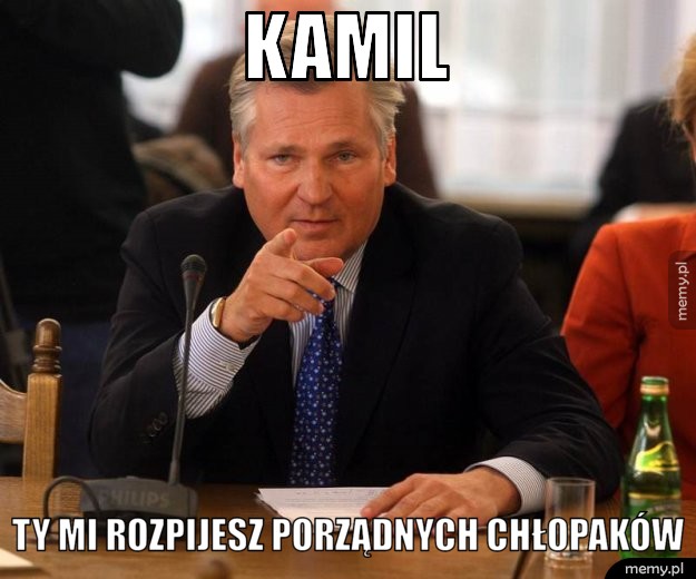 Kamil ty mi rozpijesz porządnych chłopaków