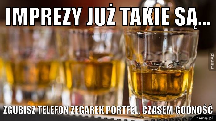 Imprezy już takie są... Zgubisz telefon zegarek portfel, czasem godność