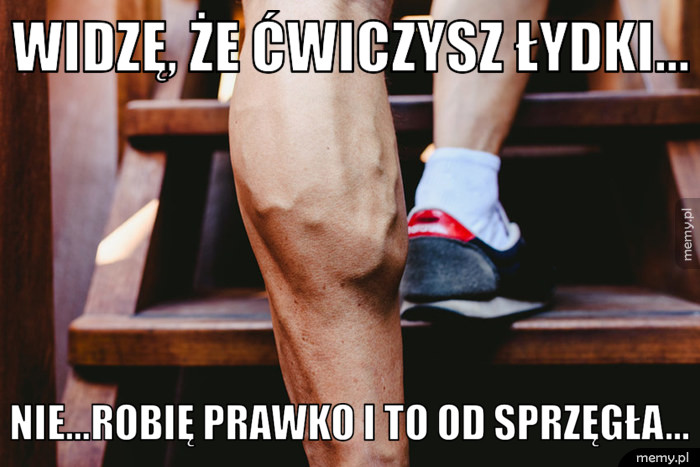 Widzę, że ćwiczysz łydki... Nie...robię prawko i to od sprzęgła...