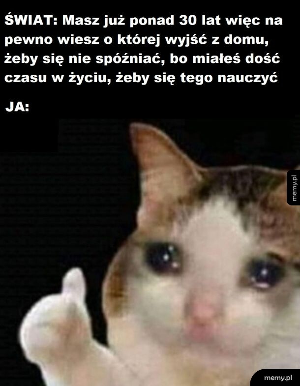 No jasne, że wiem o której wyjść