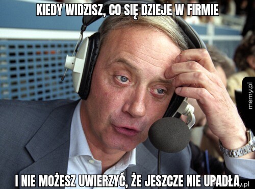 Kiedy widzisz, co się dzieje w firmie I nie możesz uwierzyć, że jeszcze nie upadła