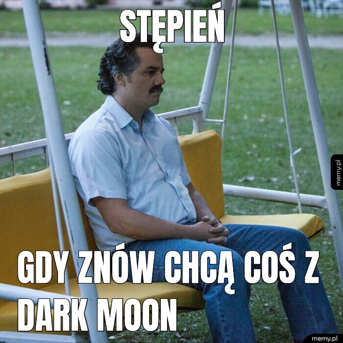 StępieŃ Gdy znów chcą coś z DARK MOON