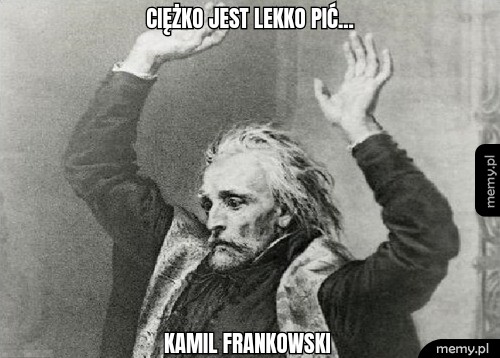 Ciężko jest lekko pić... Kamil Frankowski