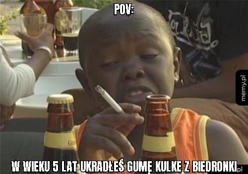 POV: w wieku 5 lat ukradłeś gumę kulke z biedronki