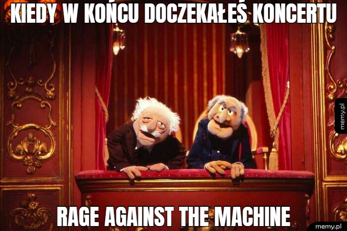 Kiedy w końcu doczekałeś koncertu Rage against the machine