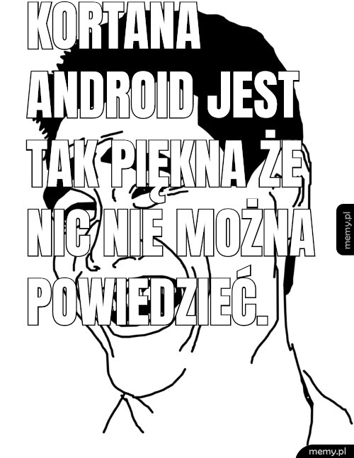 Kortana android jest tak piękna że nic nie można powiedzieć.