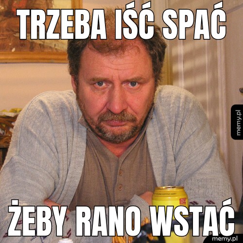 Trzeba iść spać Żeby rano wstać
