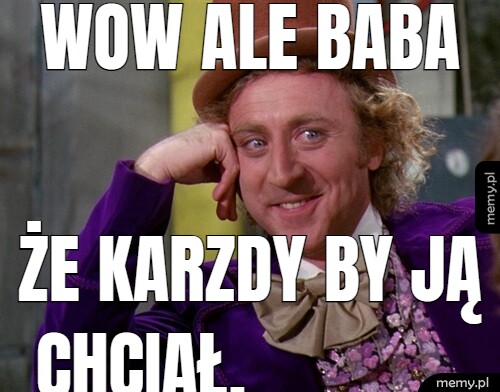 Wow ale baba że karzdy by ją chciał.
