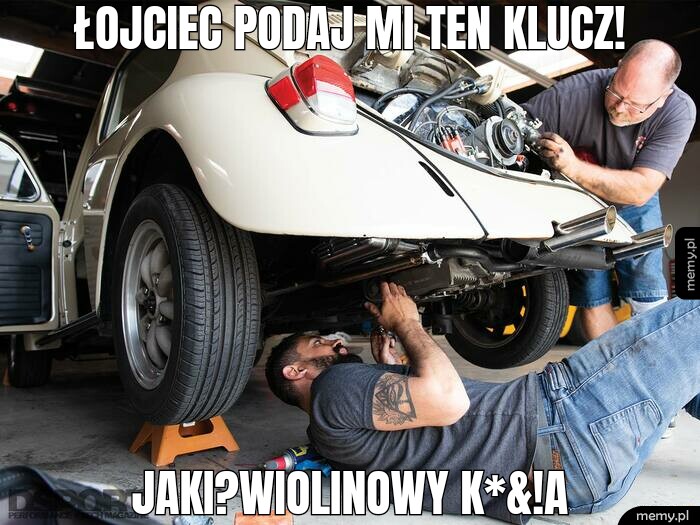 Łojciec podaj mi ten klucz! Jaki?Wiolinowy k*&amp;!a