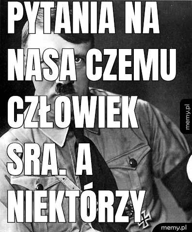 Pytania na Nasa czemu człowiek sra. A niektórzy nie.