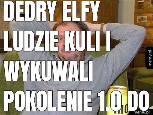 Dedry Elfy Ludzie kuli i wykuwali pokolenie 1.0 do roku 1970 . A człowiek 2.0, 2.4 , 3.0 kradł pokolenie indygo hipisów 2050.