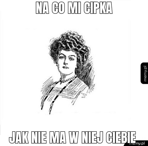 Na co mi cipka Jak nie ma w niej Ciebie