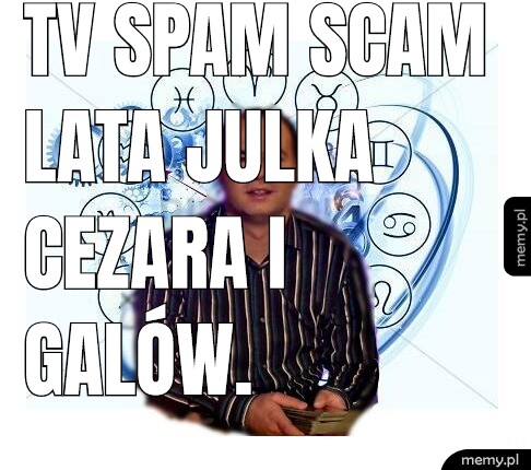 TV Spam SCAM lata julka cezara i galów.
