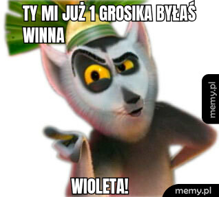 Ty mi już 1 grosika byłaś winna Wioleta!