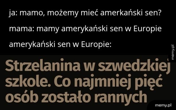 Mem z tekstem o amerykańskim śnie w Europie i nagłówkiem o strzelaninie w szwedzkiej szkole.