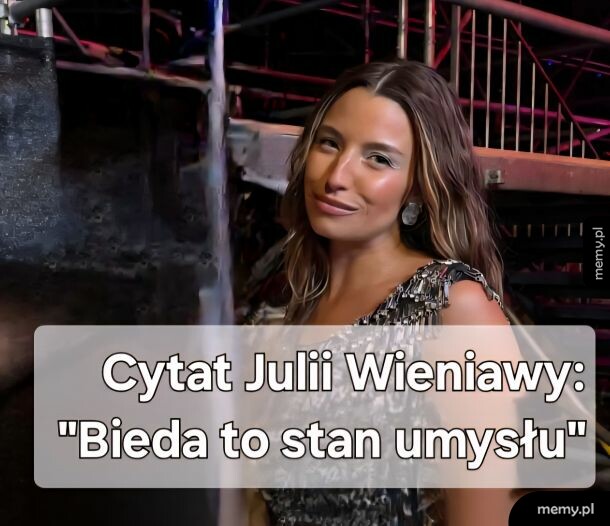 Julia Wieniawa z podpisem Cytat Julii Wieniawy Bieda to stan umysłu
