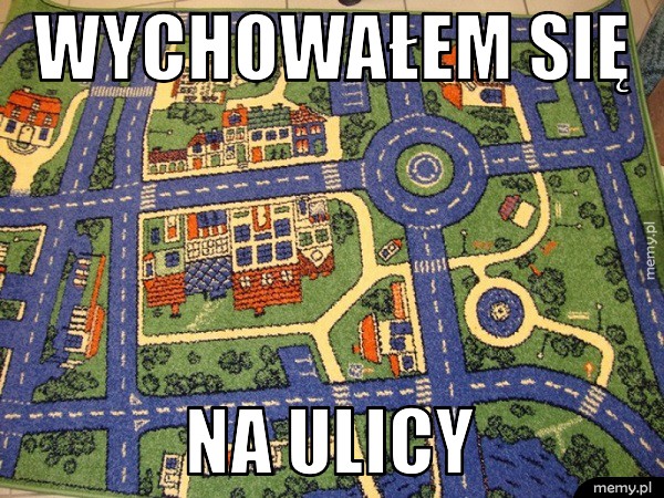 A Ty gdzie się wychowałeś?